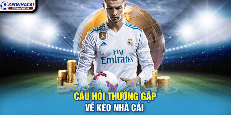 Câu Hỏi Thường Gặp Về Kèo Nhà Cái (FAQ)