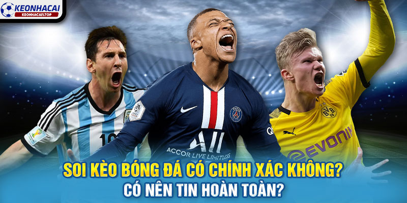 Soi kèo bóng đá có chính xác không? Có nên tin hoàn toàn?